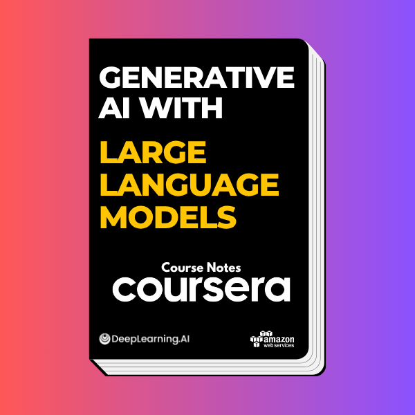 Generative AI with Large Language Models (Coursera Course Notes)